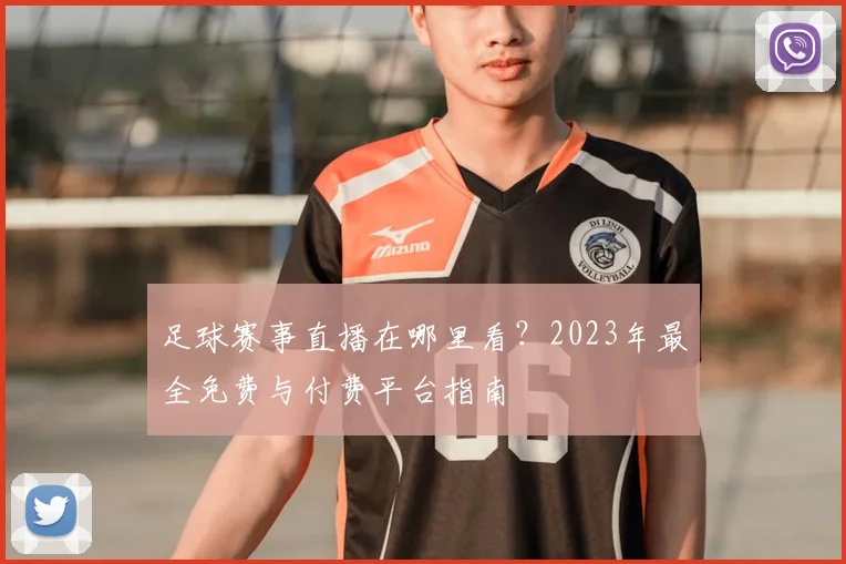 足球赛事直播在哪里看?2023年最全免费与付费平台指南