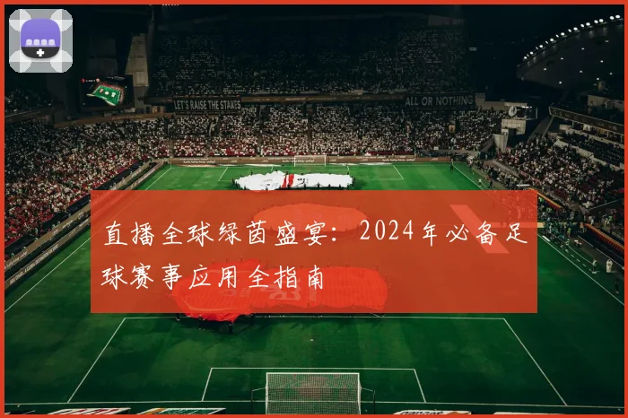 直播全球绿茵盛宴：2024年必备足球赛事应用全指南